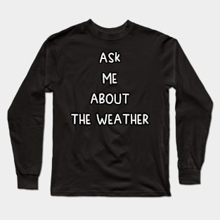 Ask Me About The Weather Long Sleeve T-Shirt